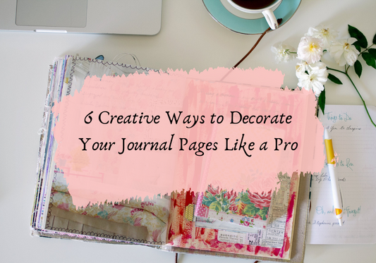 6 Creative Ways to Decorate Your Journal Pages Like a Pro
